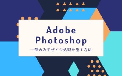 Photoshopで写真の一部のみモザイク処理する方法【モザイクの粗さも設定可能】