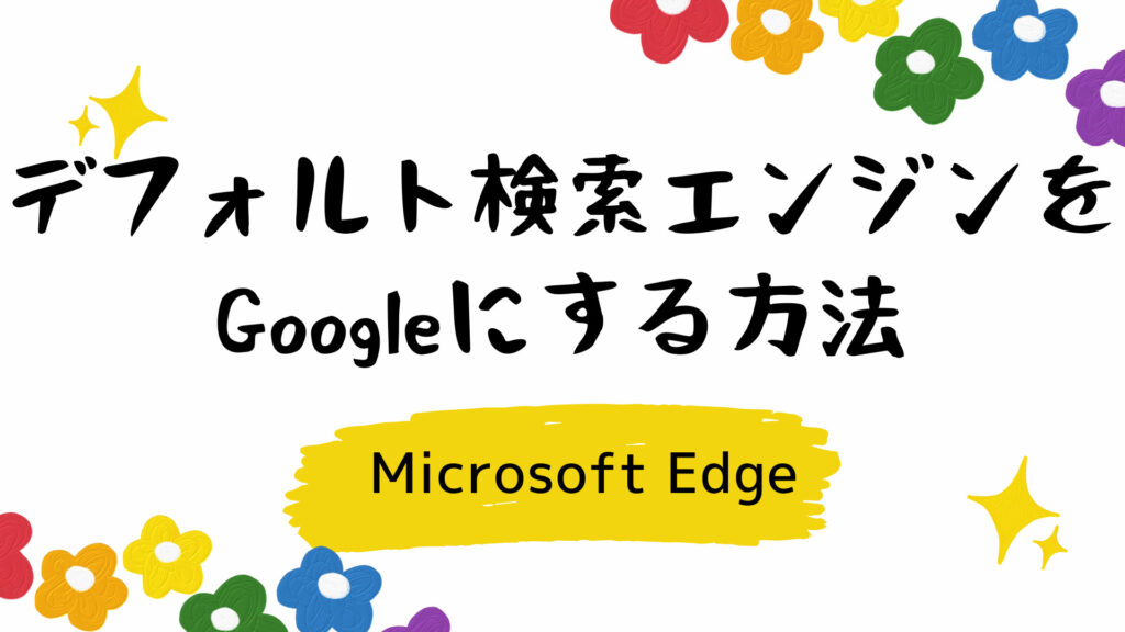 Edgeのデフォルト検索エンジンをGoogleに設定する方法【Microsoft】
