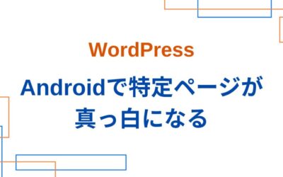 AndroidでWordPressのHPにアクセスすると特定ページが真っ白になる