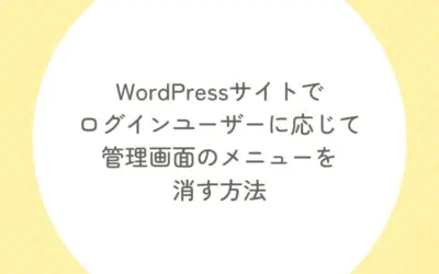 WordPressサイトでログインユーザーに応じて管理画面のメニューを消す方法