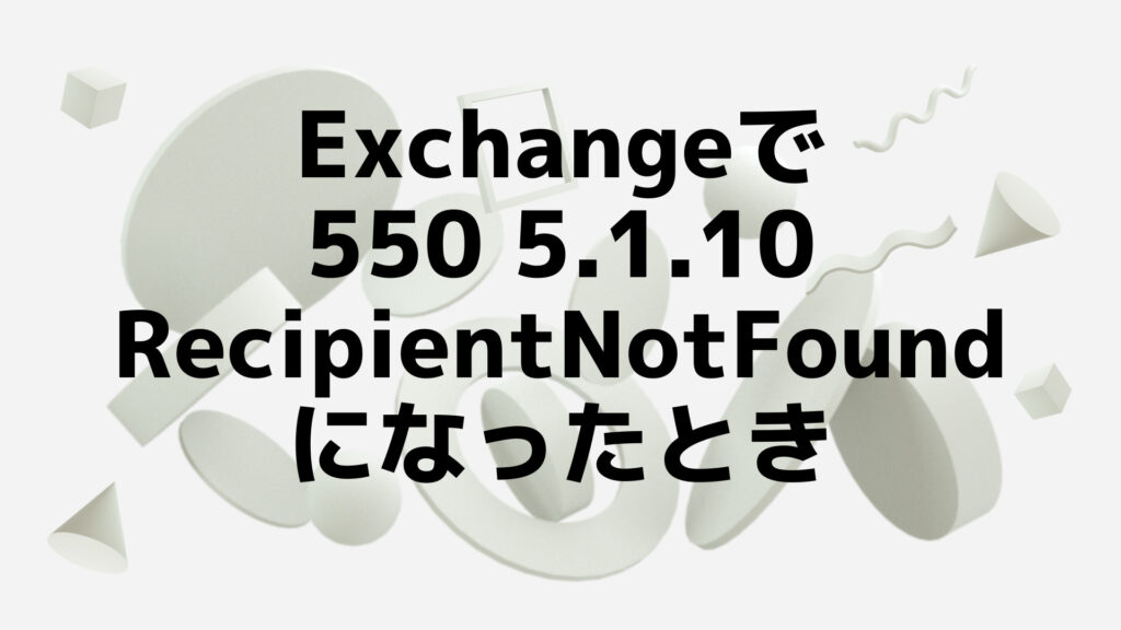 Exchangeの550 5.1.10 RecipientNotFoundの対処法