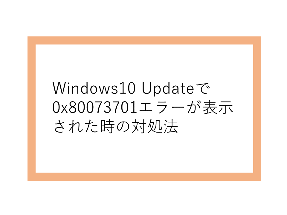 Windows Updateで0x80073701エラーが表示された時の対処法