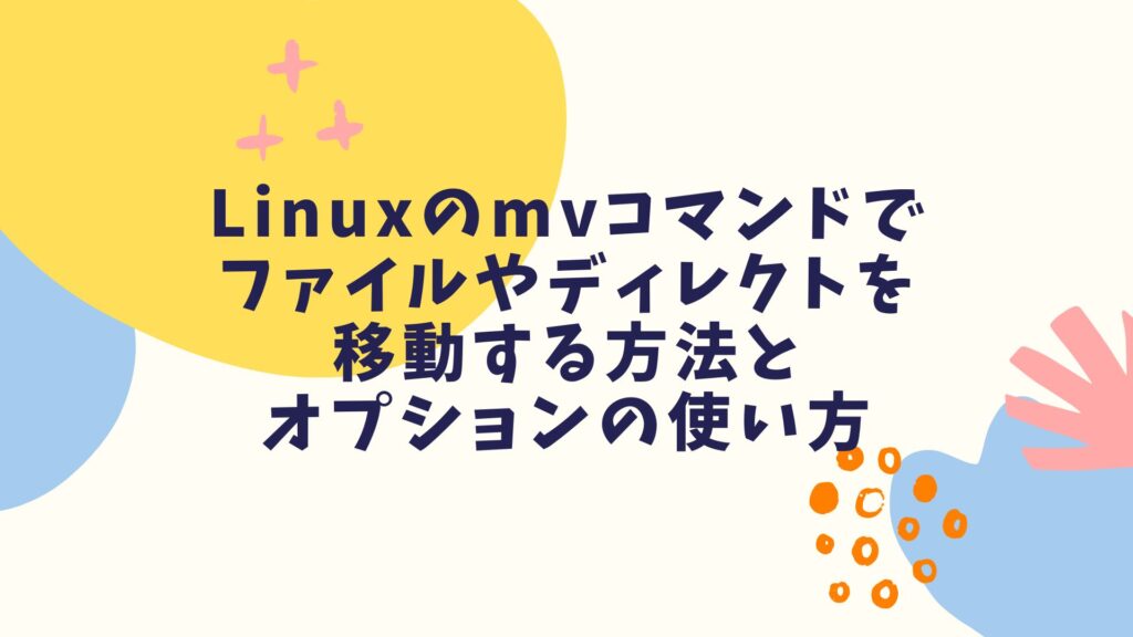 Linuxのmvコマンドでファイルやディレクトを移動する方法とオプションの使い方