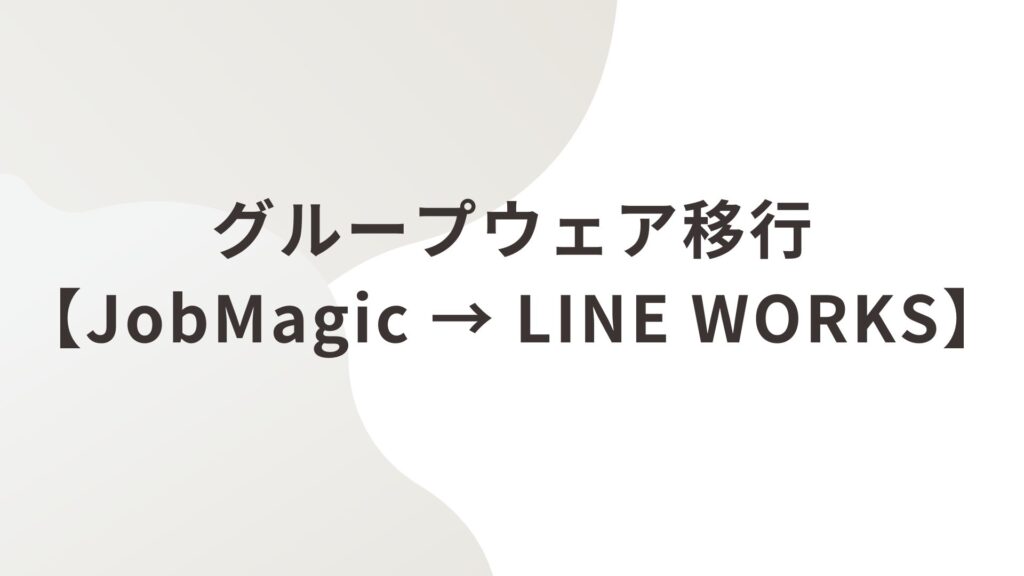 【自動車整備ネットワーク運営】グループウェア移行【JobMagic → LINE WORKS】