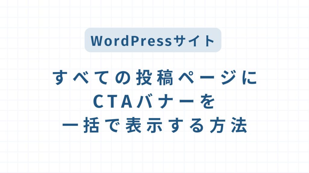 WordPressサイトですべての投稿ページにCTAバナーを一括で表示する方法