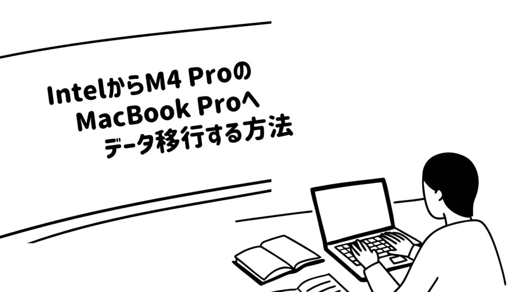 IntelからAppleシリコン(M4Pro)のMacBookへデータ移行する方法