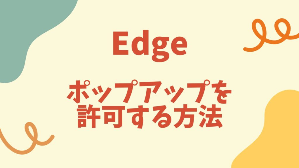 Edgeで特定のWebサイトのみポップアップを許可する方法